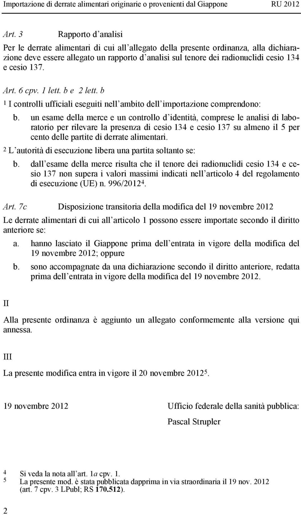 un esame della merce e un controllo d identità, comprese le analisi di laboratorio per rilevare la presenza di cesio 134 e cesio 137 su almeno il 5 per cento delle partite di derrate alimentari.