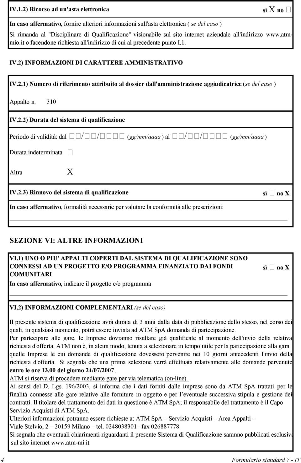 INFORMAZIONI DI CARATTERE AMMINISTRATIVO IV.2.1) Numero di riferimento attribuito al dossier dall'amministrazione aggiudicatrice (se del caso ) Appalto n. 310 IV.2.2) Durata del sistema di qualificazione Periodo di validità: dal 99/99/9999 (gg/mm/aaaa ) al 99/99/9999 (gg/mm/aaaa ) Durata indeterminata 9 Altra X IV.