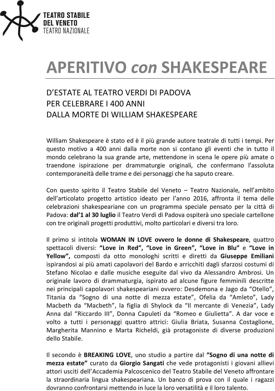 Per questo motivo a 400 anni dalla morte non si contano gli eventi che in tutto il mondo celebrano la sua grande arte, mettendone in scena le opere più amate o traendone ispirazione per drammaturgie