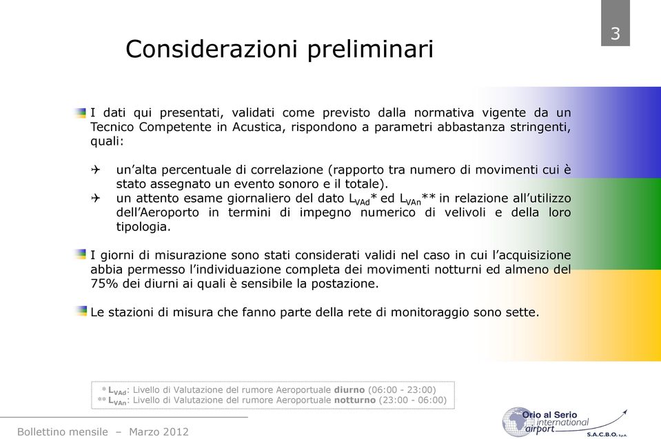 un attento esame giornaliero del dato L VAd *ed L VAn **in relazione all utilizzo dell Aeroporto in termini di impegno numerico di velivoli e della loro tipologia.