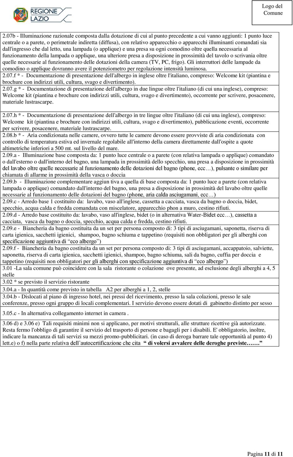 ulteriore presa a disposizione in prossimità del tavolo o scrivania oltre quelle necessarie al funzionamento delle dotazioni della camera (TV, PC, frigo).