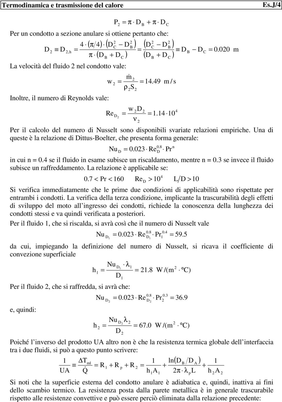 4 0 ν Per il calcolo del numero di Nusselt sono disponibili svariate relazioni empiriche. Una di queste è la relazione di ittus-oelter, che presenta forma generale: Nu 0.03 Re in cui n 0.