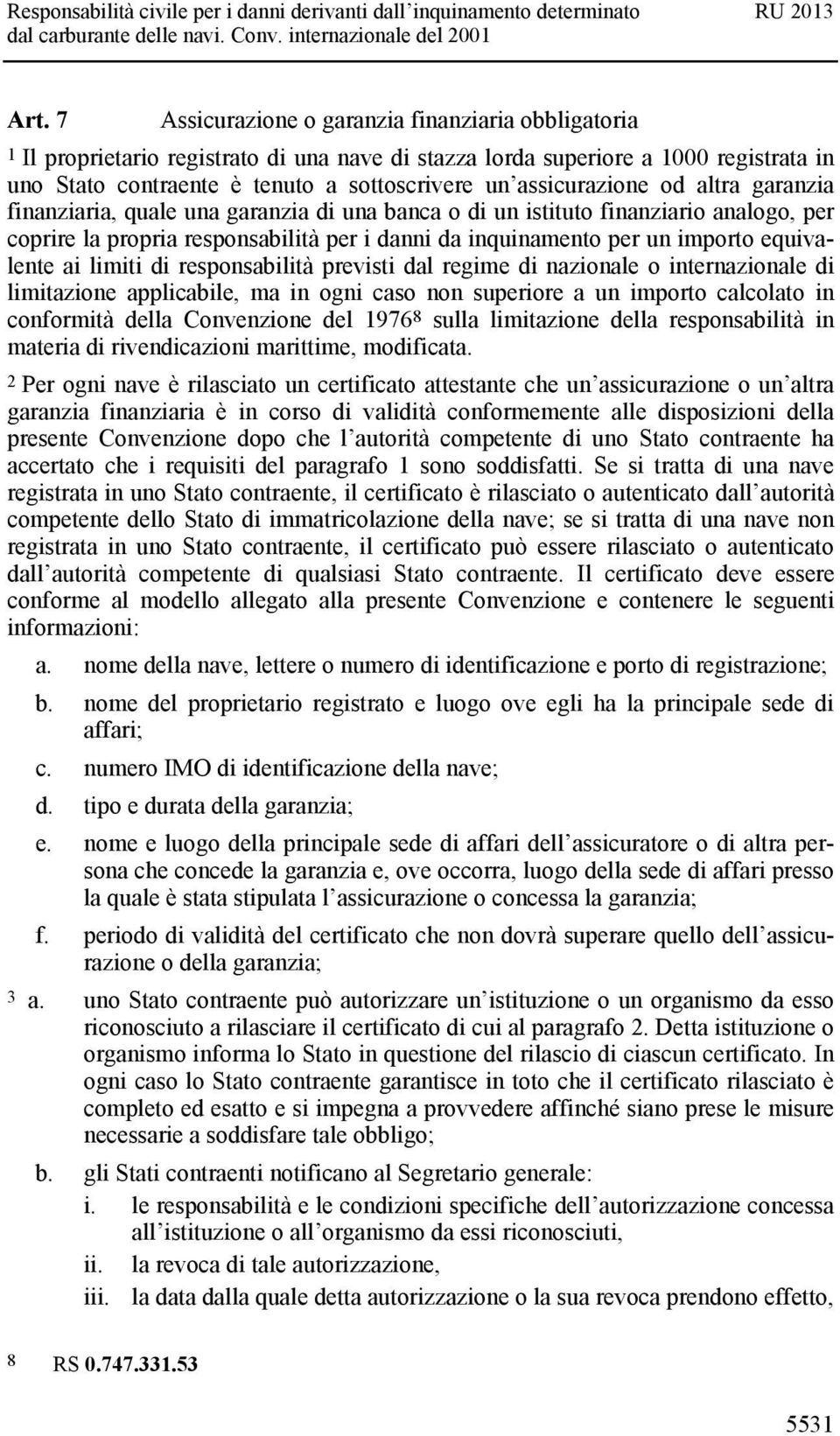 equivalente ai limiti di responsabilità previsti dal regime di nazionale o internazionale di limitazione applicabile, ma in ogni caso non superiore a un importo calcolato in conformità della