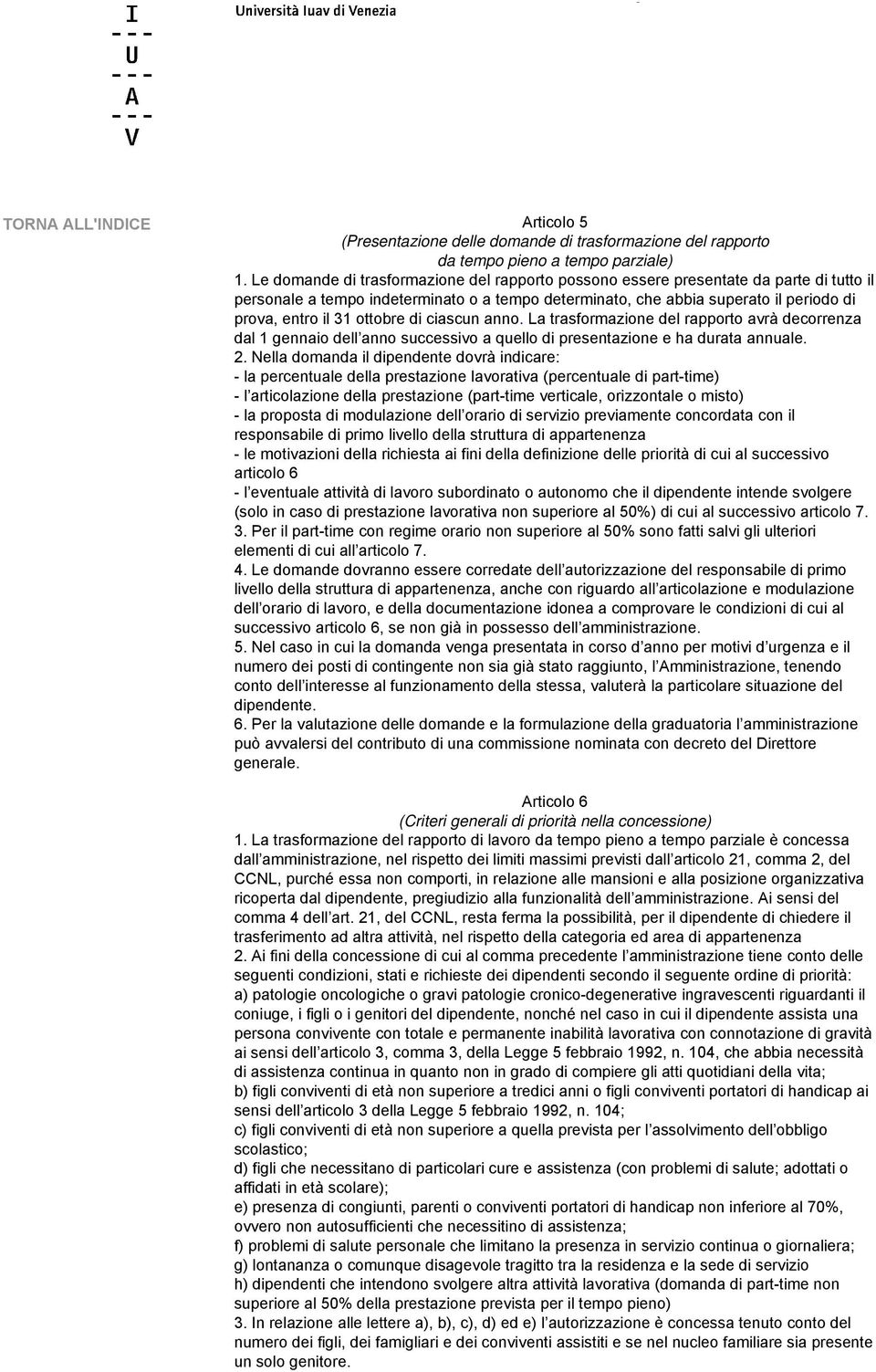 ottobre di ciascun anno. La trasformazione del rapporto avrà decorrenza dal 1 gennaio dell anno successivo a quello di presentazione e ha durata annuale. 2.