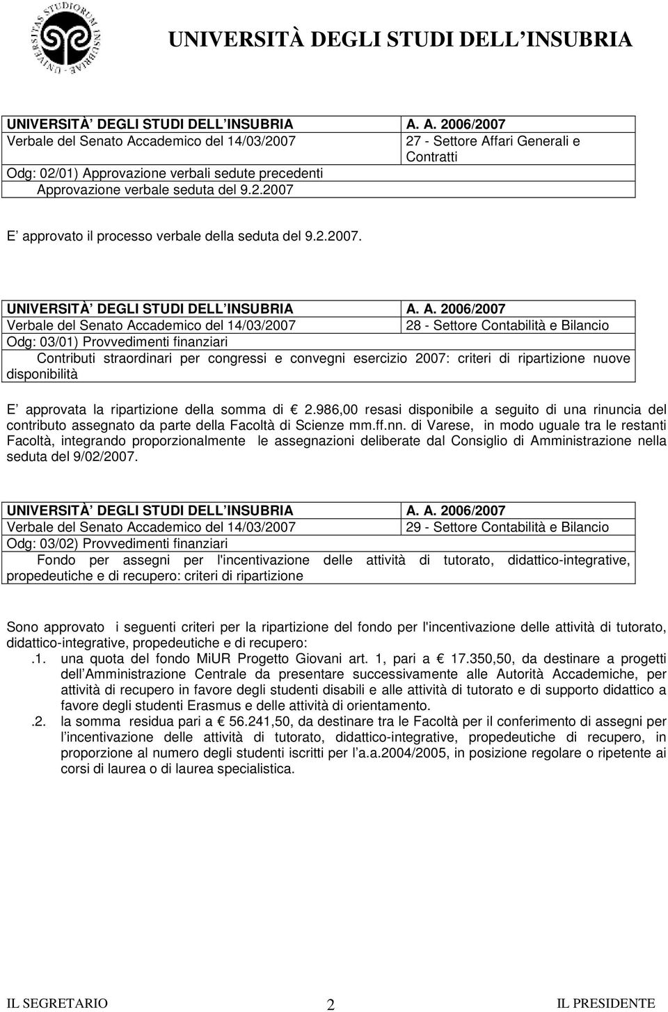 28 - Settore Contabilità e Bilancio Odg: 03/01) Provvedimenti finanziari Contributi straordinari per congressi e convegni esercizio 2007: criteri di ripartizione nuove disponibilità E approvata la