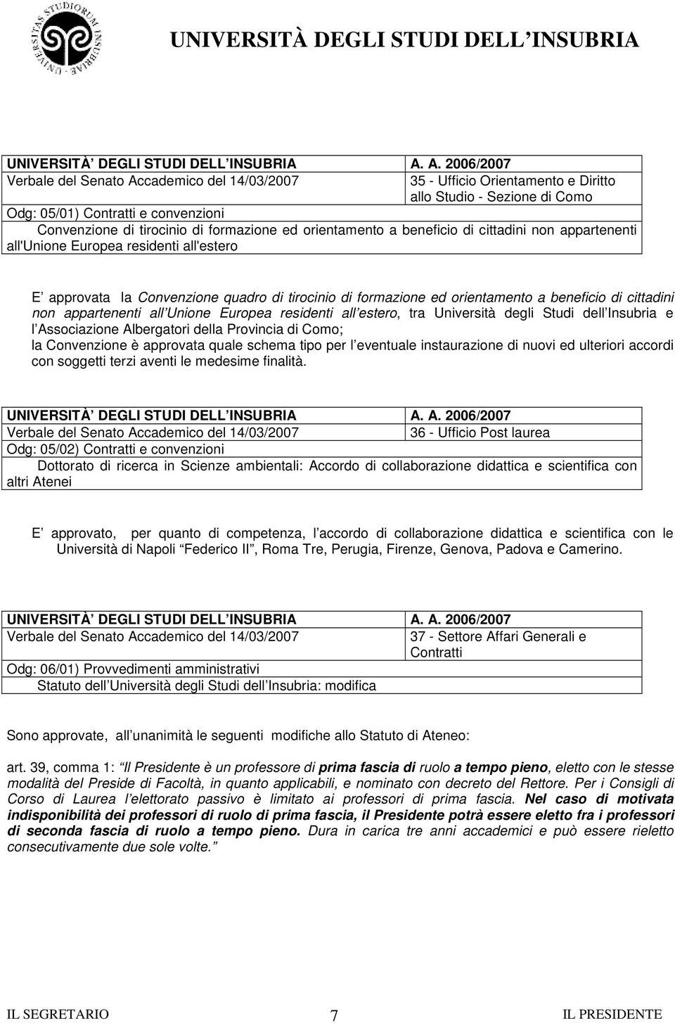 Università degli Studi dell Insubria e l Associazione Albergatori della Provincia di Como; la Convenzione è approvata quale schema tipo per l eventuale instaurazione di nuovi ed ulteriori accordi con