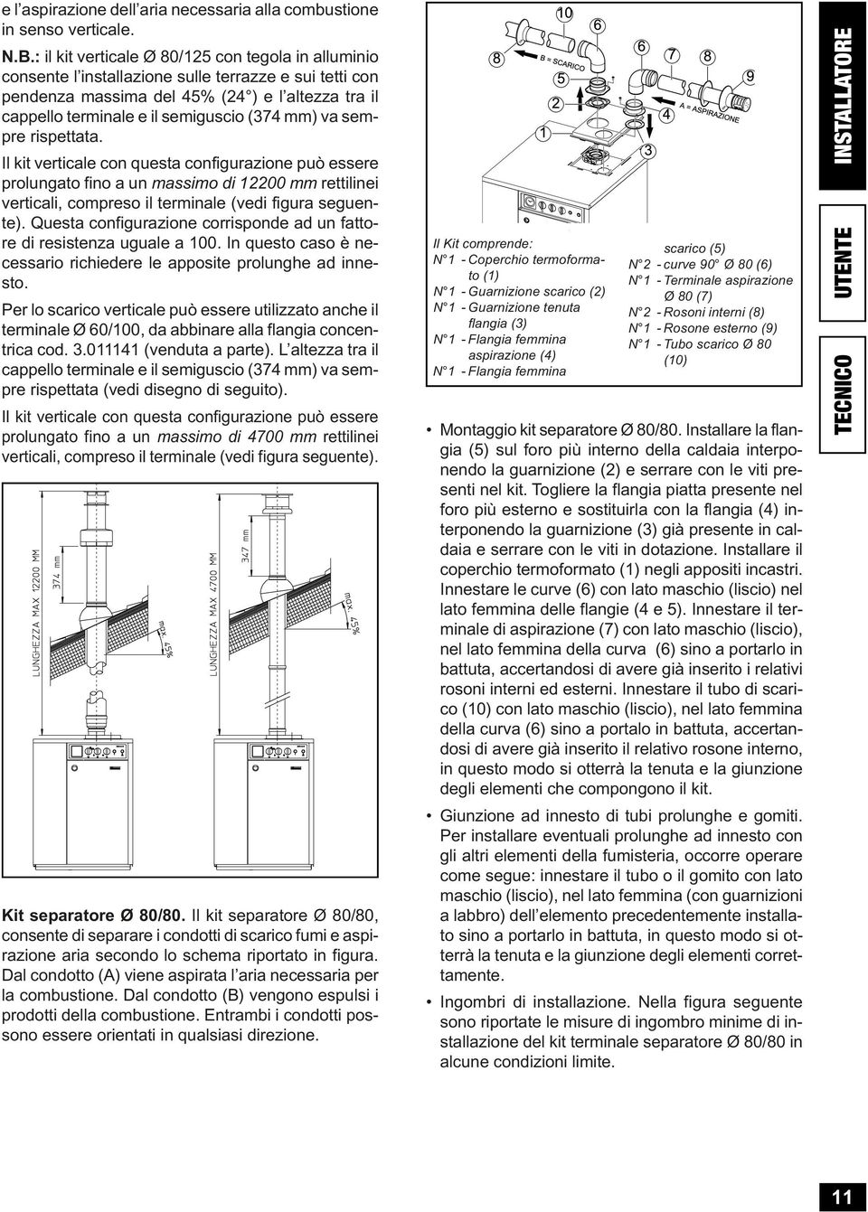 Il kit vrtical con qusta configurazion può ssr prolungato fino a un massimo di 12200 mm rttilini vrticali, comprso il trminal (vdi figura sgunt).