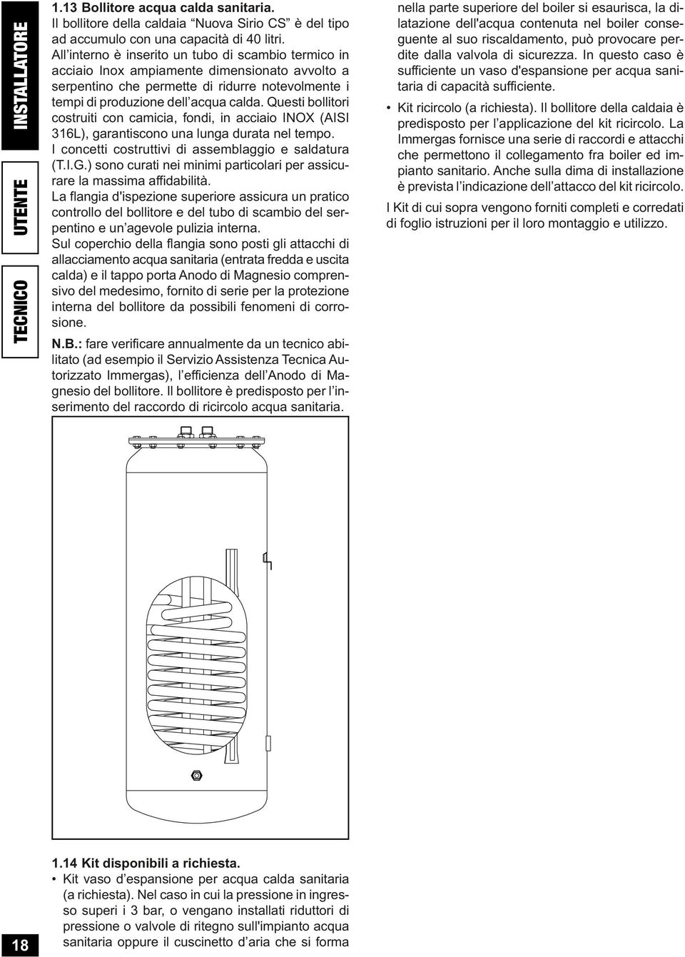 Qusti bollitori costruiti con camicia, fondi, in acciaio INOX (AISI 316L), garantiscono una lunga durata nl tmpo. I conctti costruttivi di assmblaggio saldatura (T.I.G.