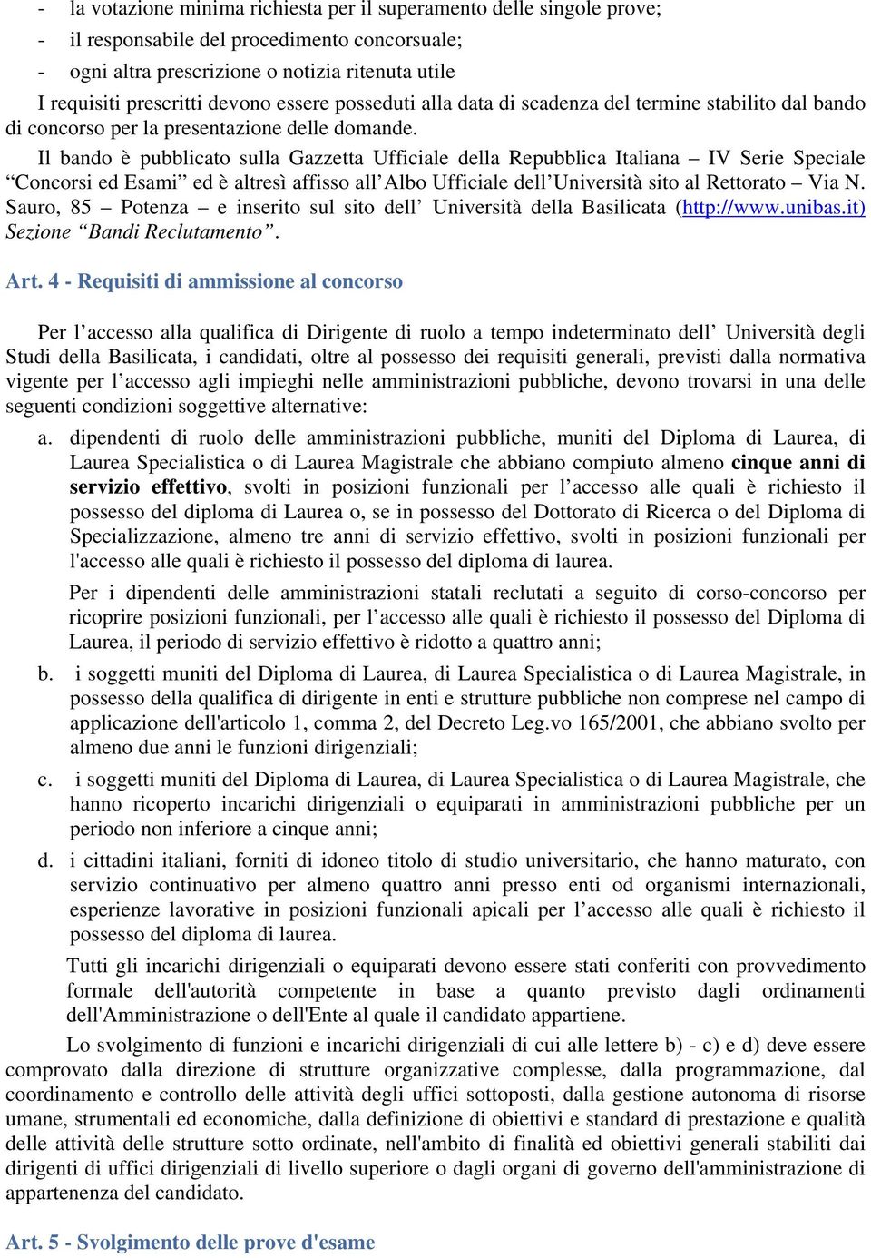 Il bando è pubblicato sulla Gazzetta Ufficiale della Repubblica Italiana IV Serie Speciale Concorsi ed Esami ed è altresì affisso all Albo Ufficiale dell Università sito al Rettorato Via N.