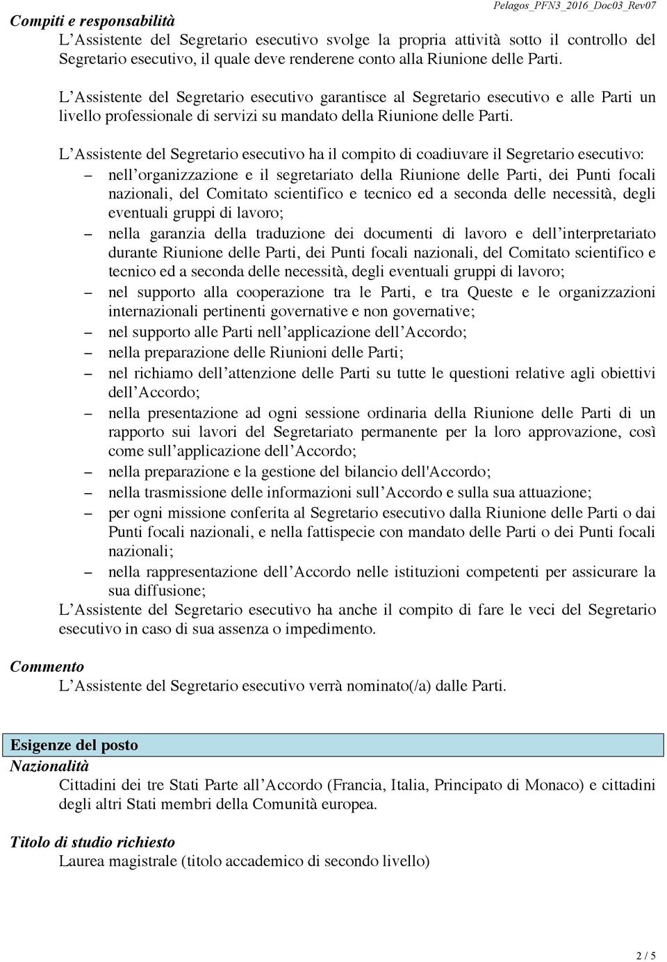 L Assistente del Segretario esecutivo ha il compito di coadiuvare il Segretario esecutivo: nell organizzazione e il segretariato della Riunione delle Parti, dei Punti focali nazionali, del Comitato