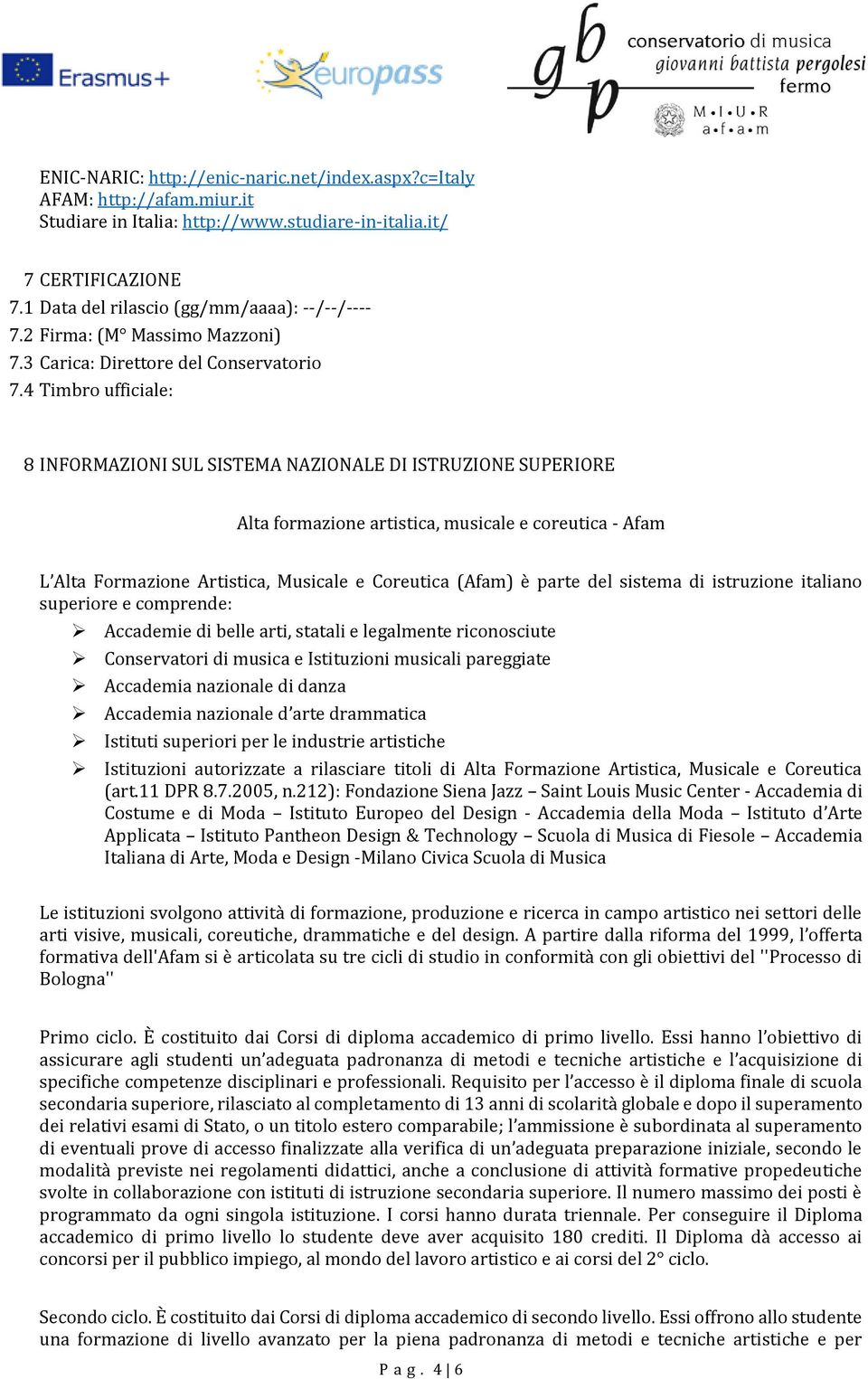 4 Timbro ufficiale: 8 INFORMAZIONI SUL SISTEMA NAZIONALE DI ISTRUZIONE SUPERIORE Alta formazione artistica, musicale e coreutica - Afam L Alta Formazione Artistica, Musicale e Coreutica (Afam) è