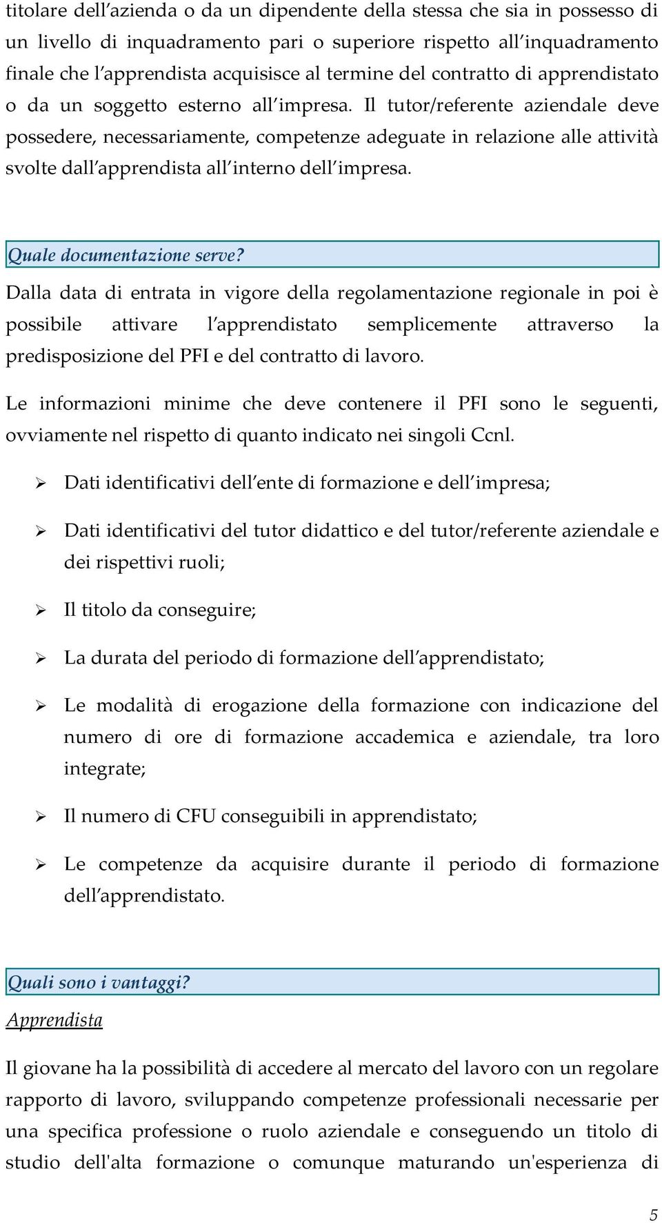 Il tutor/referente aziendale deve possedere, necessariamente, competenze adeguate in relazione alle attività svolte dall apprendista all interno dell impresa. Quale documentazione serve?