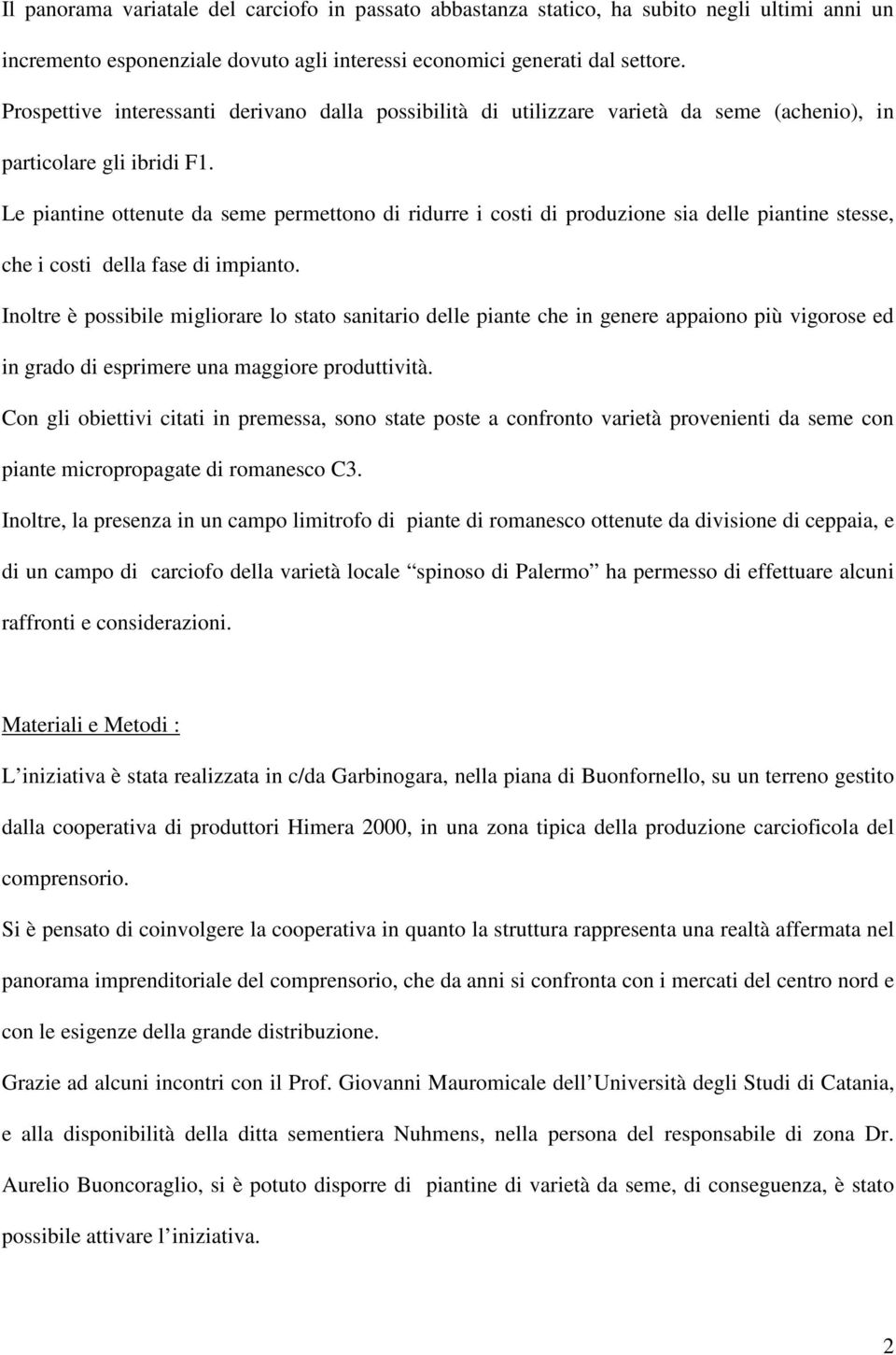 Le piantine ottenute da seme permettono di ridurre i costi di produzione sia delle piantine stesse, che i costi della fase di impianto.