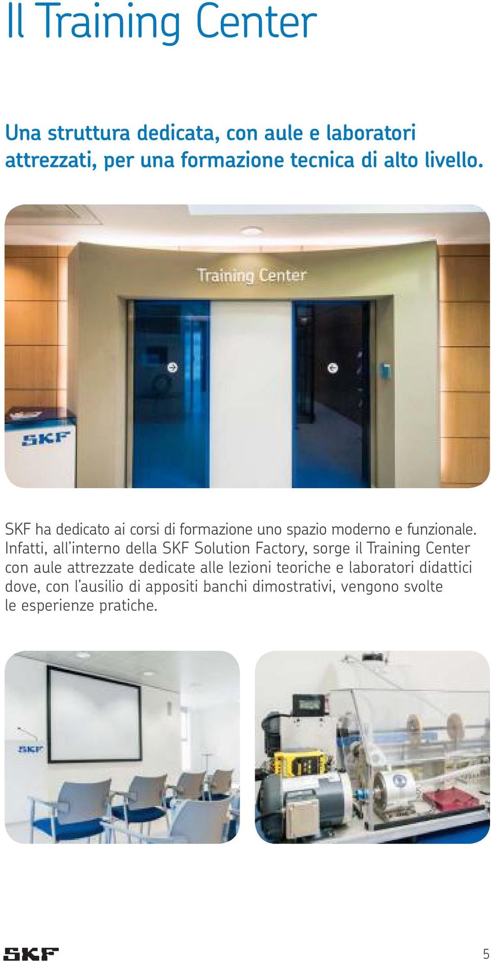 Infatti, all interno della SKF Solution Factory, sorge il Training Center con aule attrezzate dedicate alle