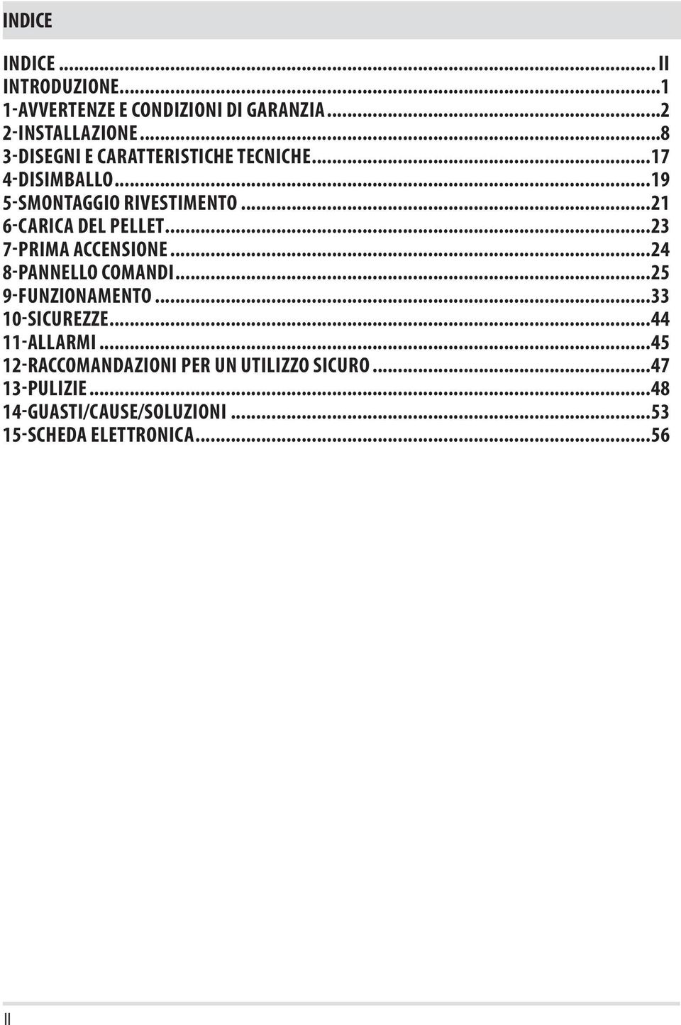 ..21 6-CARICA DEL PELLET...23 7-PRIMA ACCENSIONE...24 8-PANNELLO COMANDI...25 9-FUNZIONAMENTO...33 10-SICUREZZE.