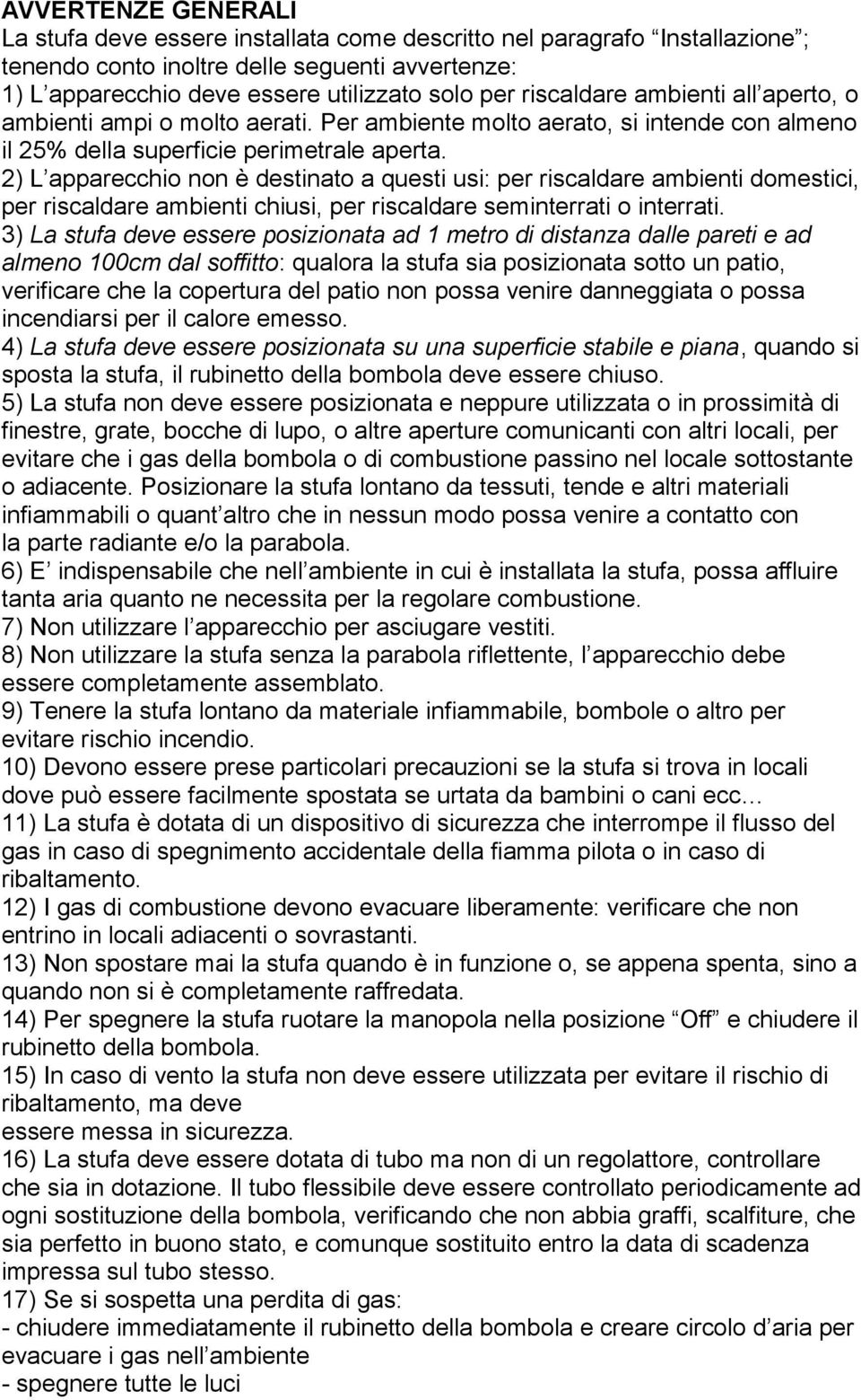 2) L apparecchio non è destinato a questi usi: per riscaldare ambienti domestici, per riscaldare ambienti chiusi, per riscaldare seminterrati o interrati.