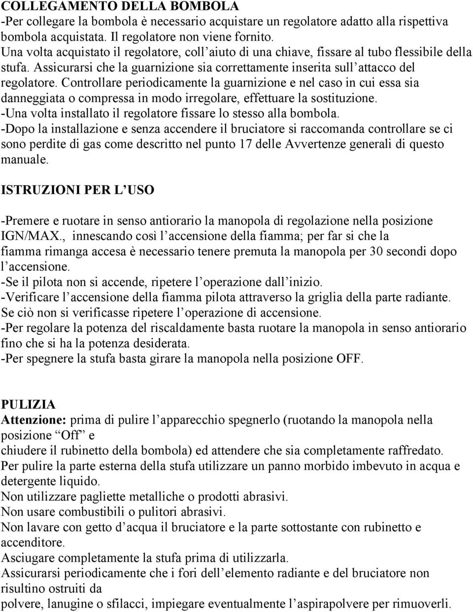 Controllare periodicamente la guarnizione e nel caso in cui essa sia danneggiata o compressa in modo irregolare, effettuare la sostituzione.