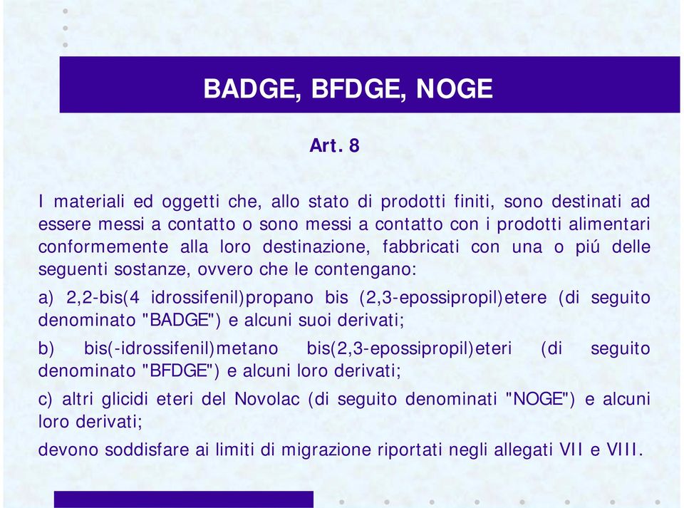 (2,3-epossipropil)etere (di seguito denominato "BADGE") e alcuni suoi derivati; b) bis(-idrossifenil)metano bis(2,3-epossipropil)eteri (di seguito denominato "BFDGE")