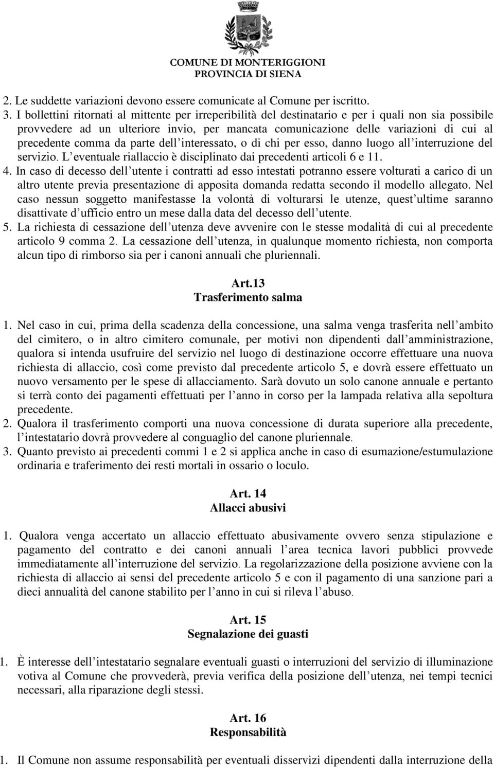 precedente comma da parte dell interessato, o di chi per esso, danno luogo all interruzione del servizio. L eventuale riallaccio è disciplinato dai precedenti articoli 6 e 11. 4.