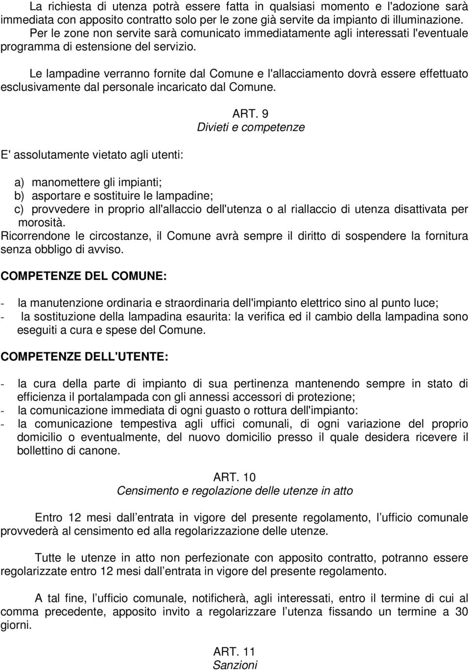 Le lampadine verranno fornite dal Comune e l'allacciamento dovrà essere effettuato esclusivamente dal personale incaricato dal Comune. E' assolutamente vietato agli utenti: ART.