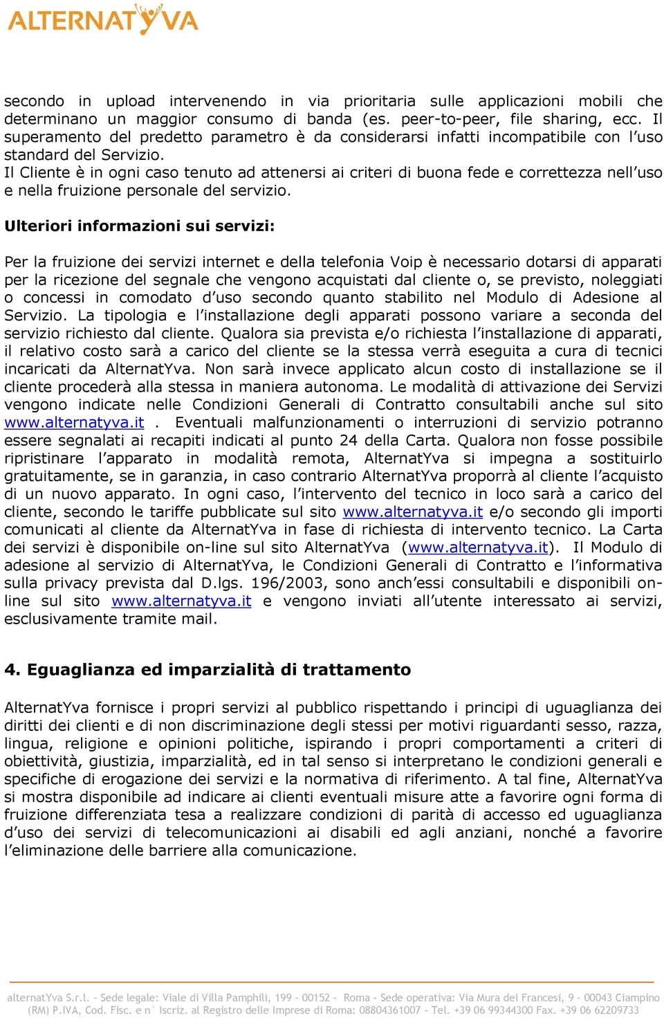 Il Cliente è in ogni caso tenuto ad attenersi ai criteri di buona fede e correttezza nell uso e nella fruizione personale del servizio.