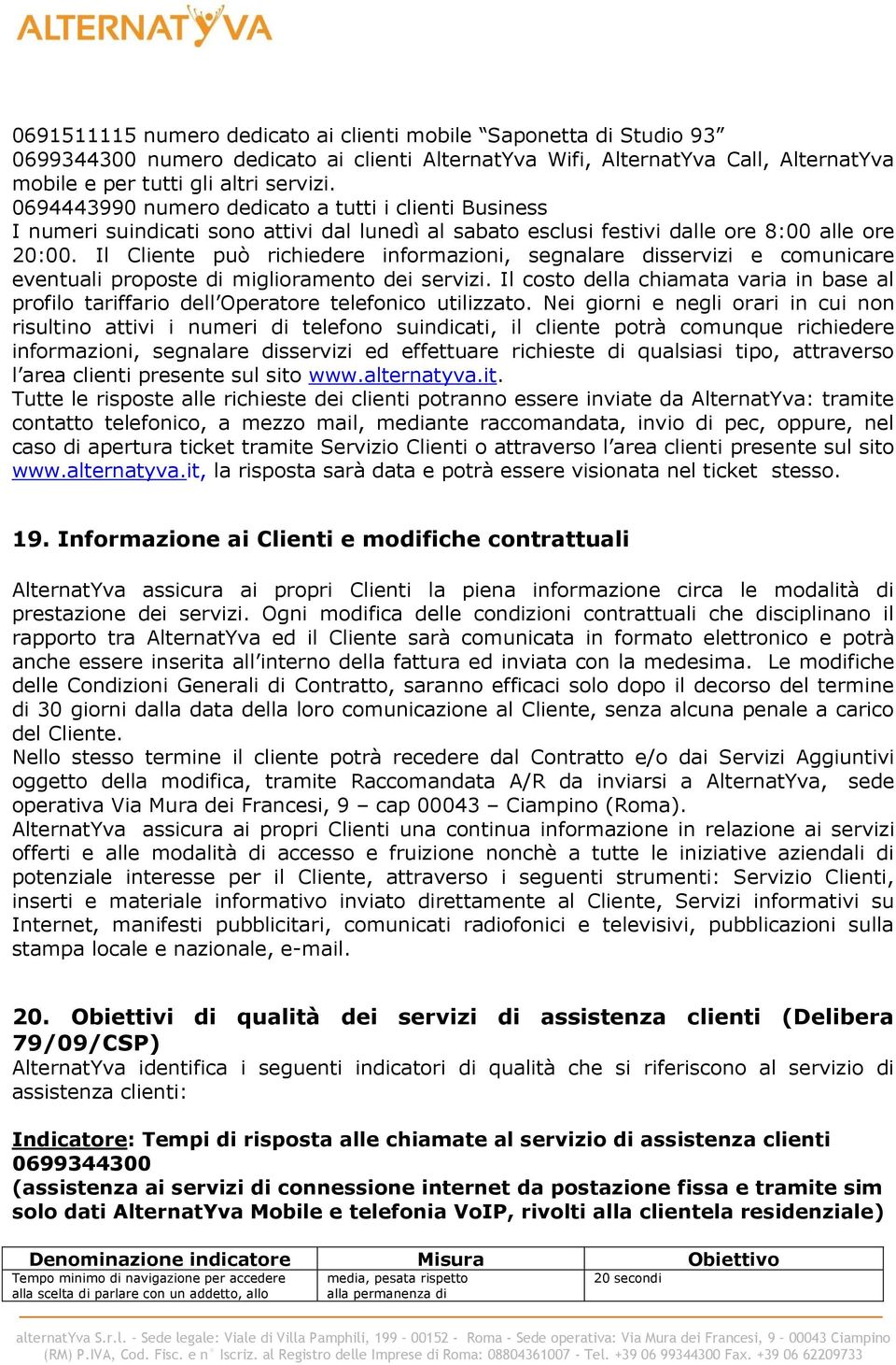 Il Cliente può richiedere informazioni, segnalare disservizi e comunicare eventuali proposte di miglioramento dei servizi.