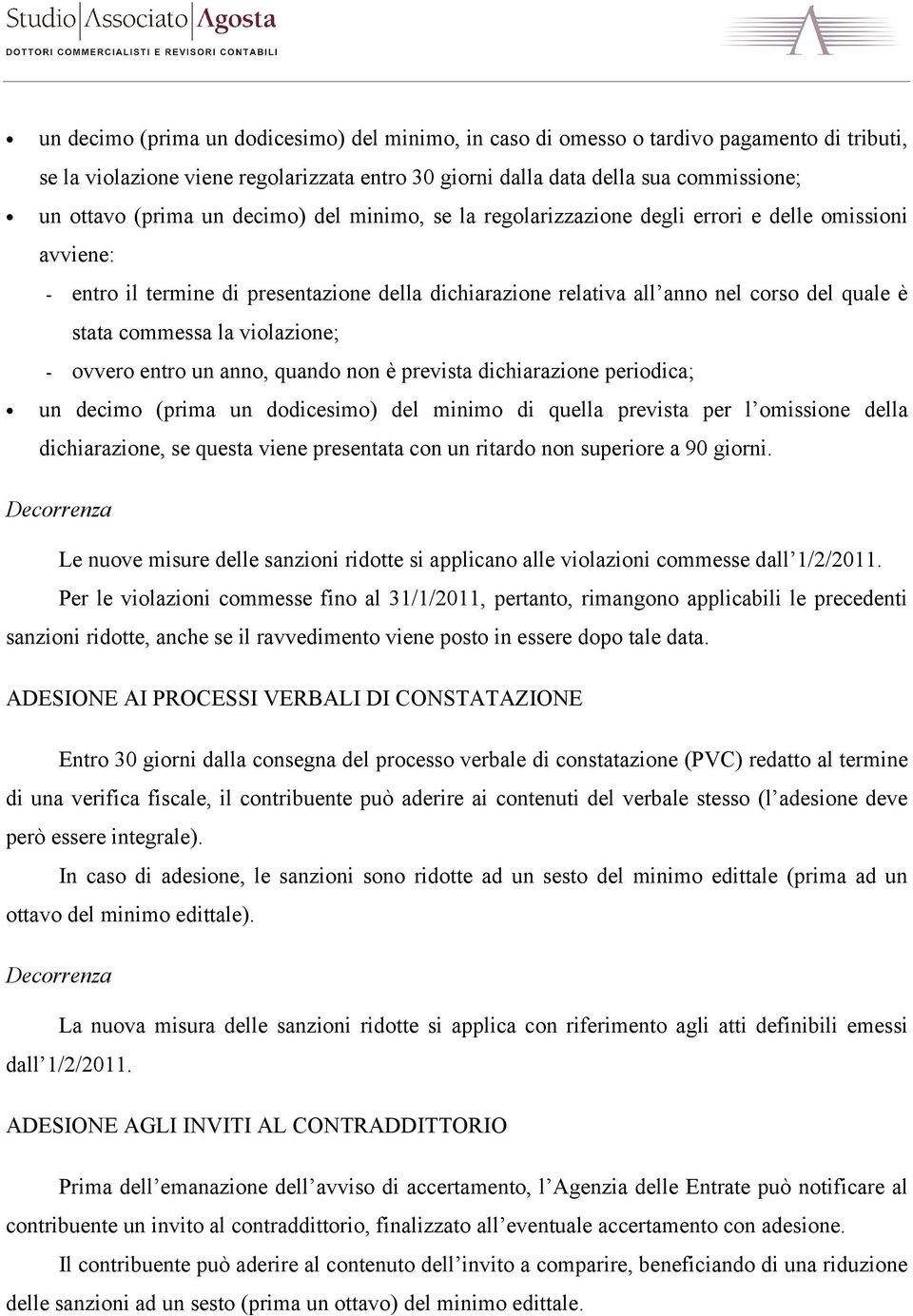 violazione; - ovvero entro un anno, quando non è prevista dichiarazione periodica; un decimo (prima un dodicesimo) del minimo di quella prevista per l omissione della dichiarazione, se questa viene