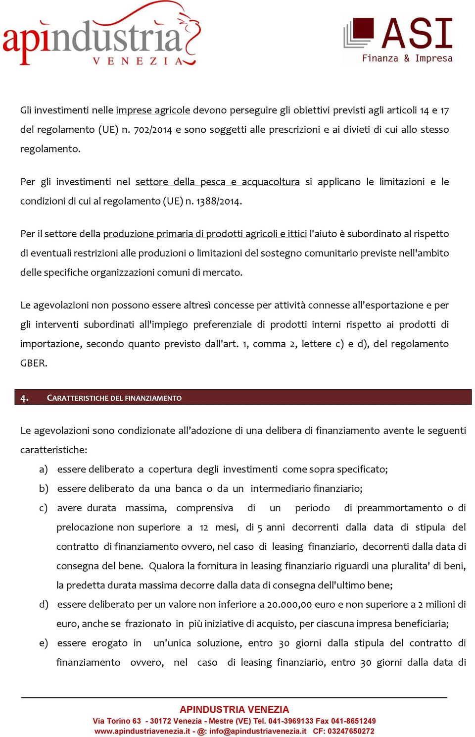 Per gli investimenti nel settore della pesca e acquacoltura si applicano le limitazioni e le condizioni di cui al regolamento (UE) n. 1388/2014.