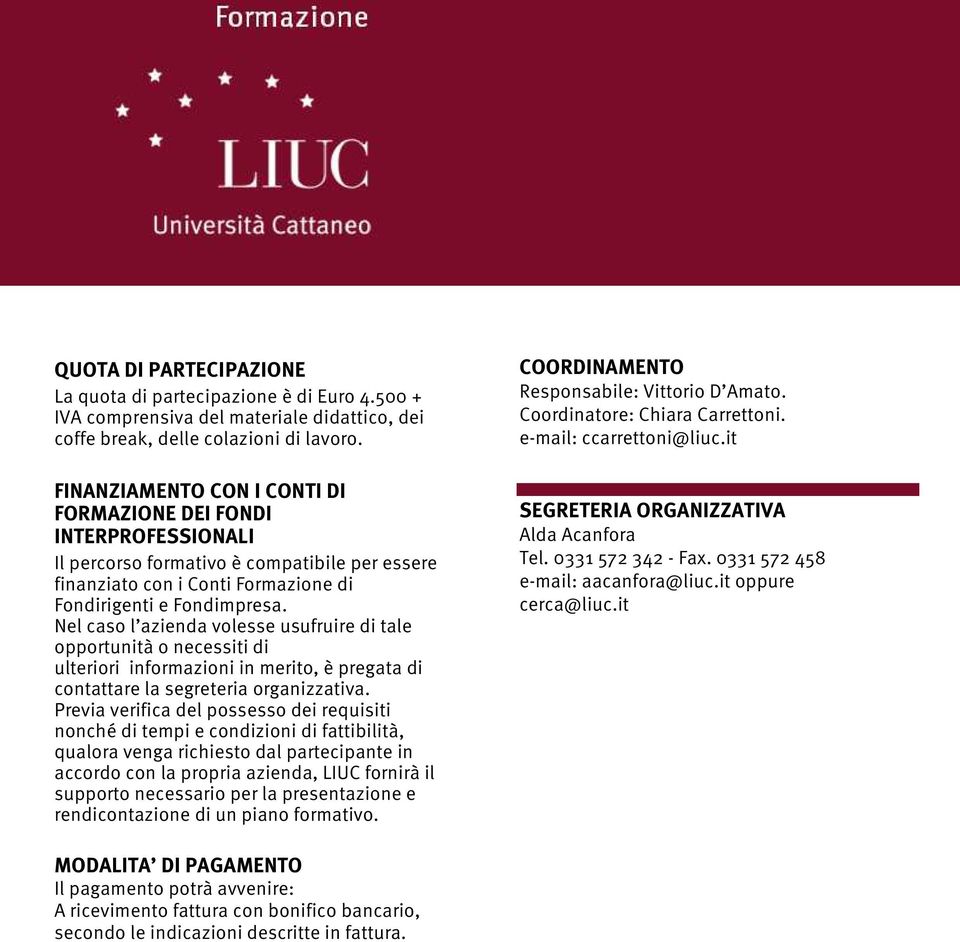 Nel caso l azienda volesse usufruire di tale opportunità o necessiti di ulteriori informazioni in merito, è pregata di contattare la segreteria organizzativa.