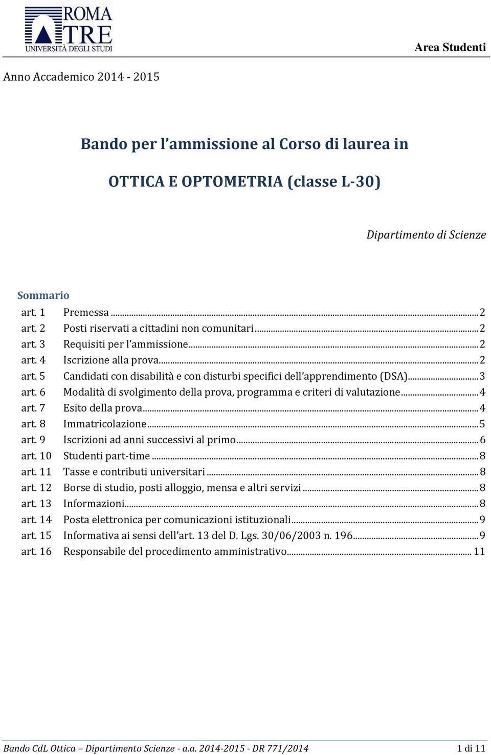 .. 3 art. 6 Modalità di svolgimento della prova, programma e criteri di valutazione... 4 art. 7 Esito della prova... 4 art. 8 Immatricolazione... 5 art. 9 Iscrizioni ad anni successivi al primo.