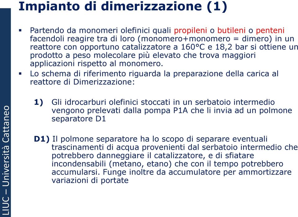 Lo schema di riferimento riguarda la preparazione della carica al reattore di Dimerizzazione: 1) Gli idrocarburi olefinici stoccati in un serbatoio intermedio vengono prelevati dalla pompa P1A che li