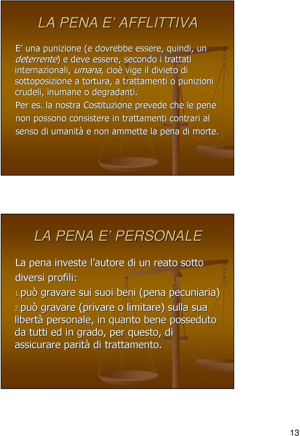 la nostra Costituzione prevede che le pene non possono consistere in trattamenti contrari al senso di umanità e non ammette la pena di morte.