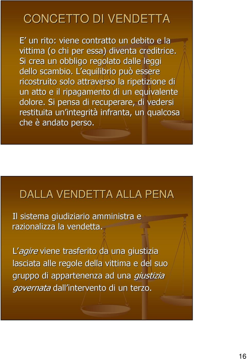 L equilibrio può essere ricostruito solo attraverso la ripetizione di un atto e il ripagamento di un equivalente dolore.