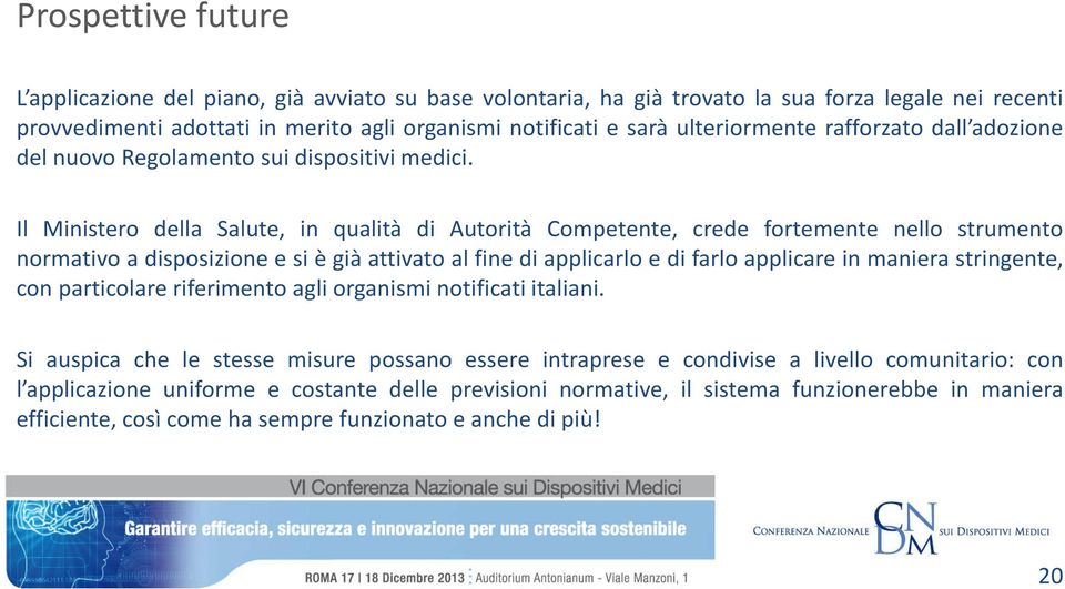 Il Ministero della Salute, in qualità di Autorità Competente, crede fortemente nello strumento normativo a disposizione e si è già attivato al fine di applicarlo e di farlo applicare in maniera