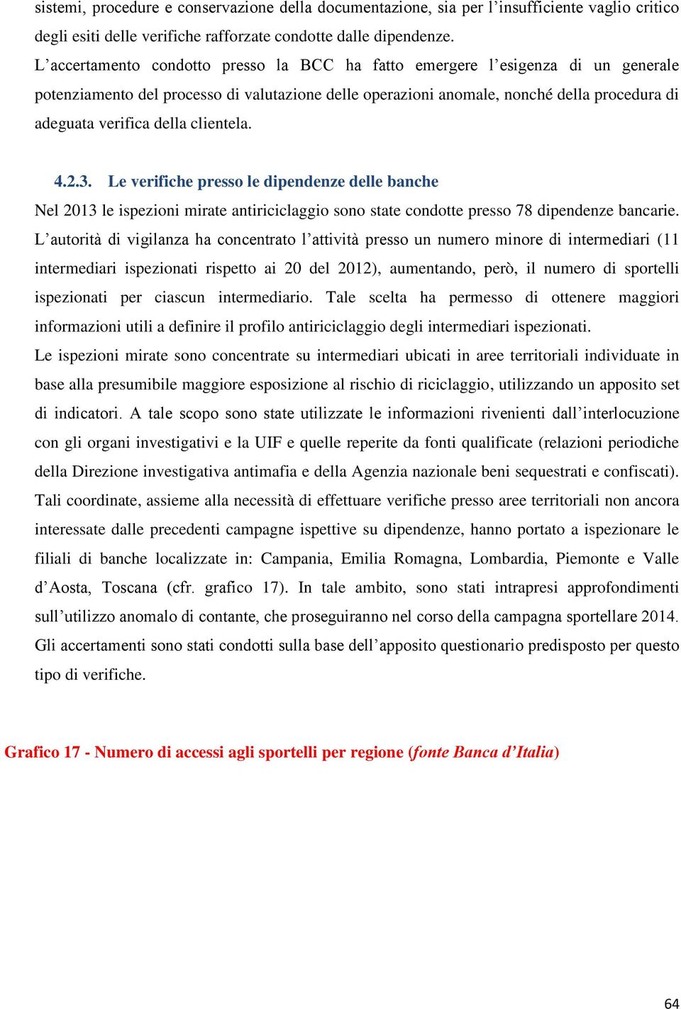 clientela. 4.2.3. Le verifiche presso le dipendenze delle banche Nel 2013 le ispezioni mirate antiriciclaggio sono state condotte presso 78 dipendenze bancarie.