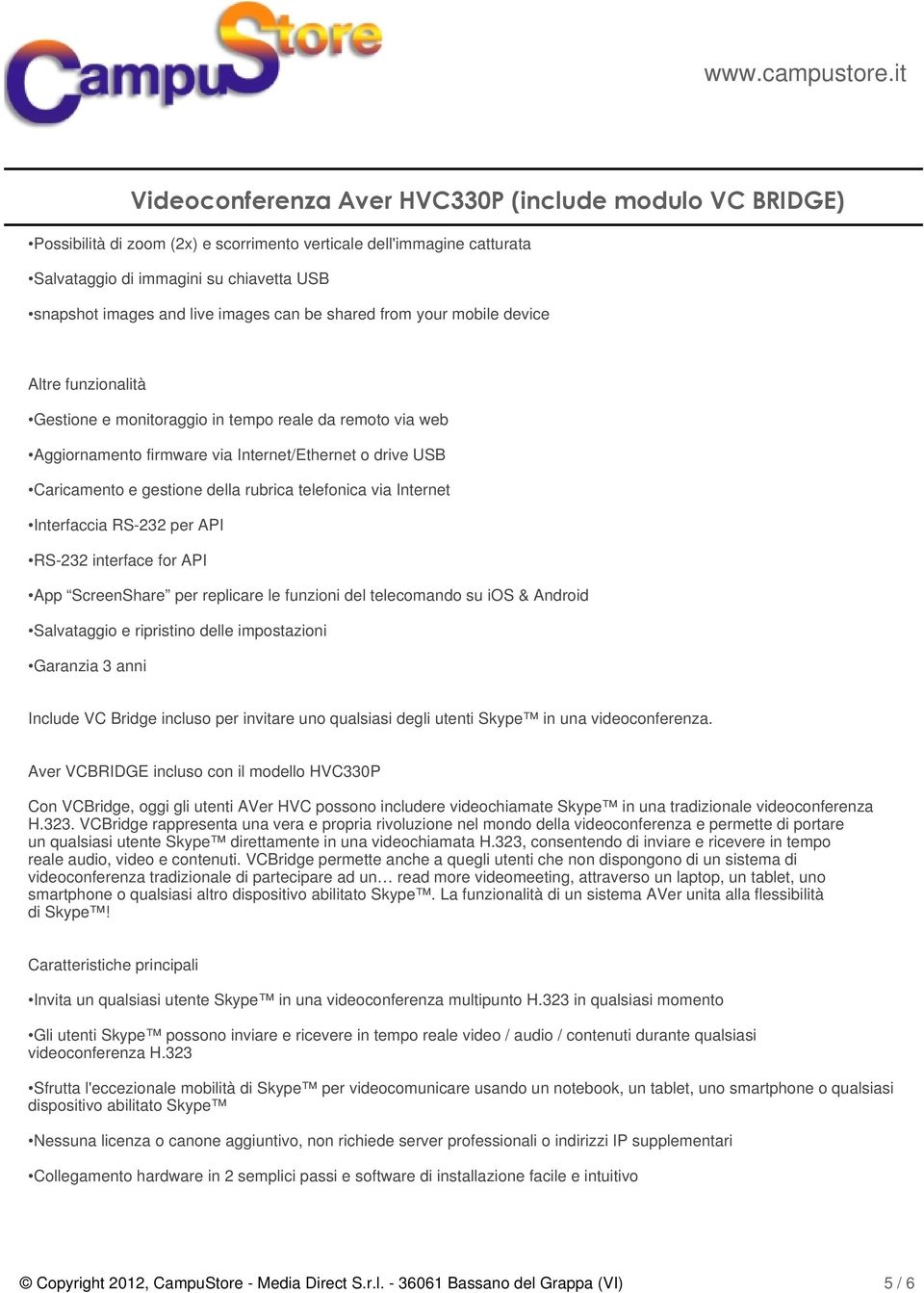 RS-232 per API RS-232 interface for API App ScreenShare per replicare le funzioni del telecomando su ios & Android Salvataggio e ripristino delle impostazioni Garanzia 3 anni Include VC Bridge