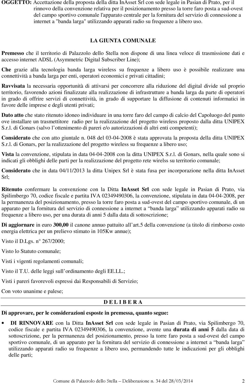 LA GIUNTA COMUNALE Premesso che il territorio di Palazzolo dello Stella non dispone di una linea veloce di trasmissione dati e accesso internet ADSL (Asymmetric Digital Subscriber Line); Che grazie