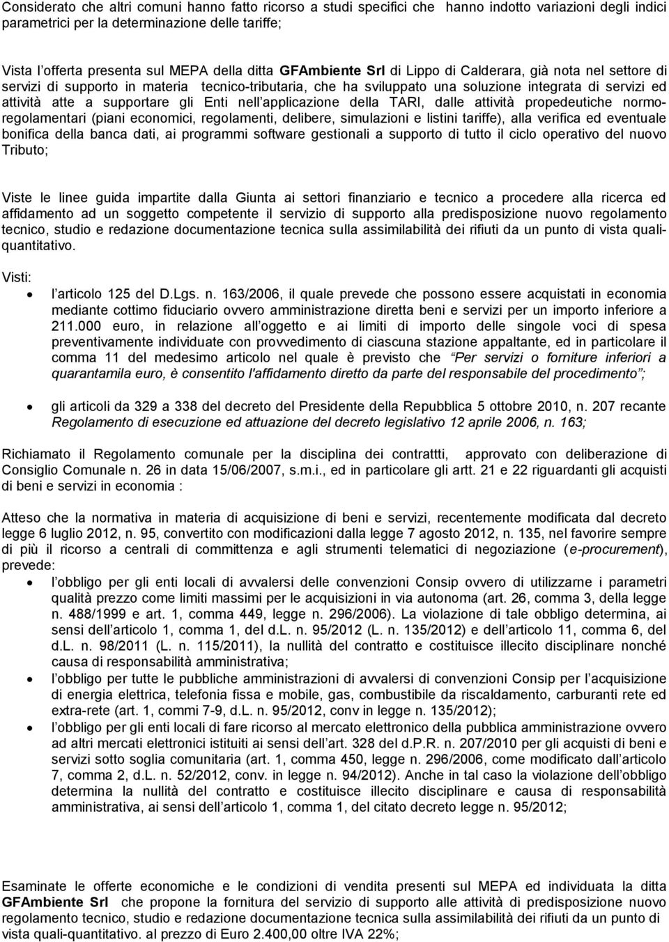 supportare gli Enti nell applicazione della TARI, dalle attività propedeutiche normoregolamentari (piani economici, regolamenti, delibere, simulazioni e listini tariffe), alla verifica ed eventuale