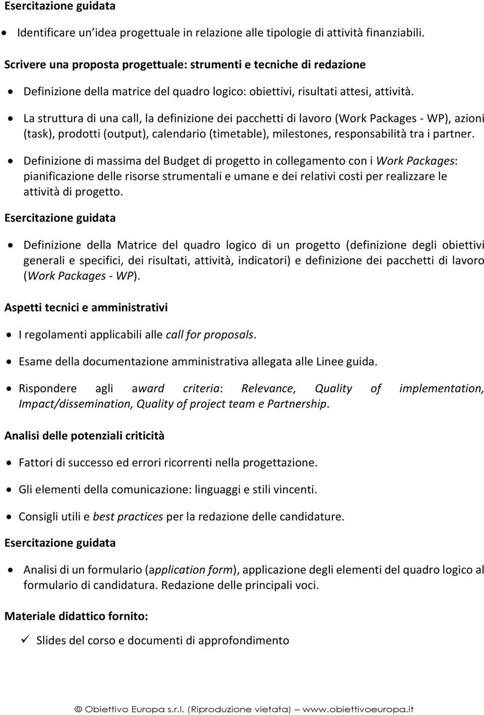 La struttura di una call, la definizione dei pacchetti di lavoro (Work Packages - WP), azioni (task), prodotti (output), calendario (timetable), milestones, responsabilità tra i partner.