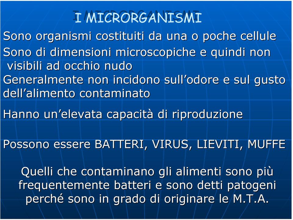 alimento contaminato Hanno un elevata capacità di riproduzione Possono essere BATTERI, VIRUS, LIEVITI, MUFFE