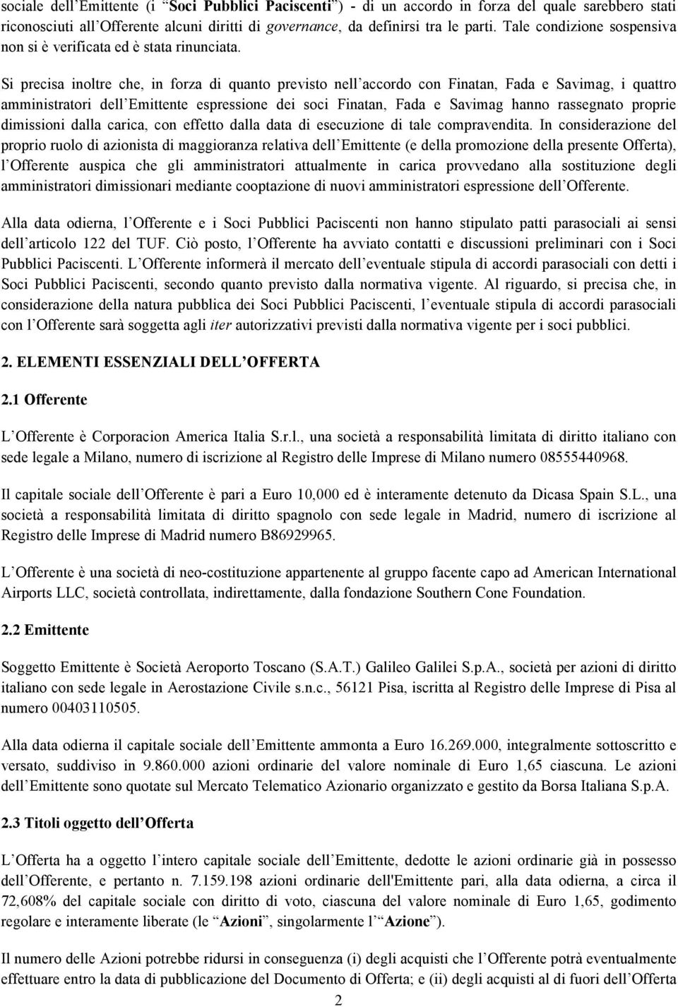 Si precisa inoltre che, in forza di quanto previsto nell accordo con Finatan, Fada e Savimag, i quattro amministratori dell Emittente espressione dei soci Finatan, Fada e Savimag hanno rassegnato