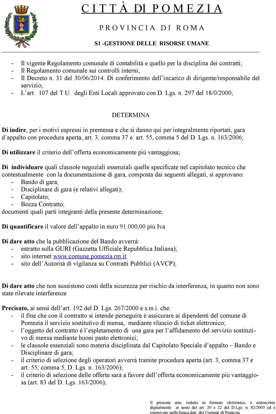 297 del 18/0/2000; DETERMINA Di indire, per i motivi espressi in premessa e che si danno qui per integralmente riportati, gara d appalto con procedura aperta, art. 3, comma 37 e art.