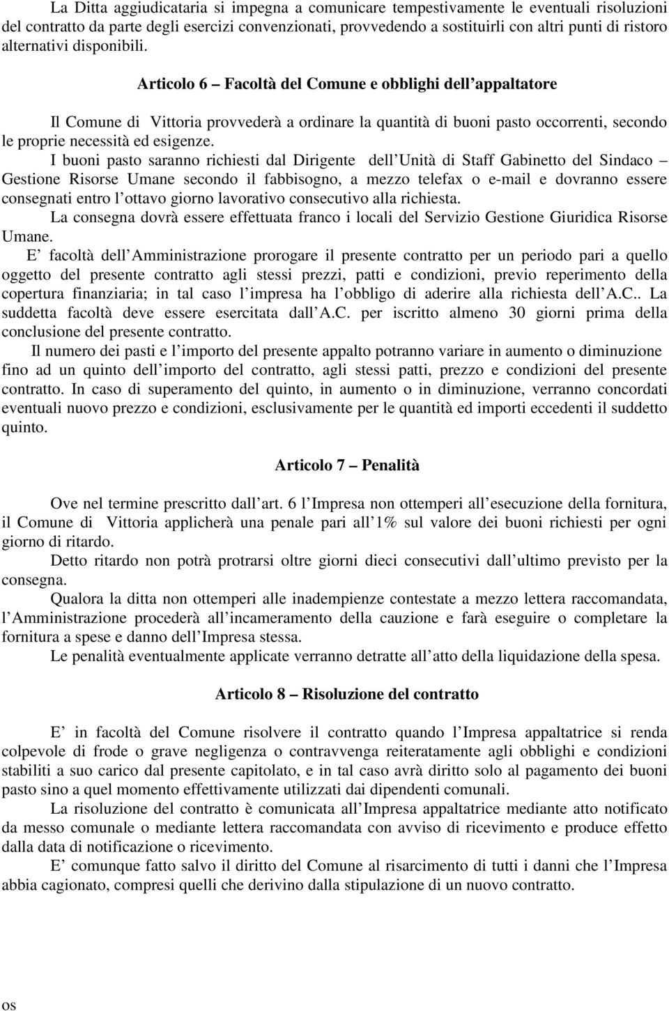 Articolo 6 Facoltà del Comune e obblighi dell appaltatore Il Comune di Vittoria provvederà a ordinare la quantità di buoni pasto occorrenti, secondo le proprie necessità ed esigenze.