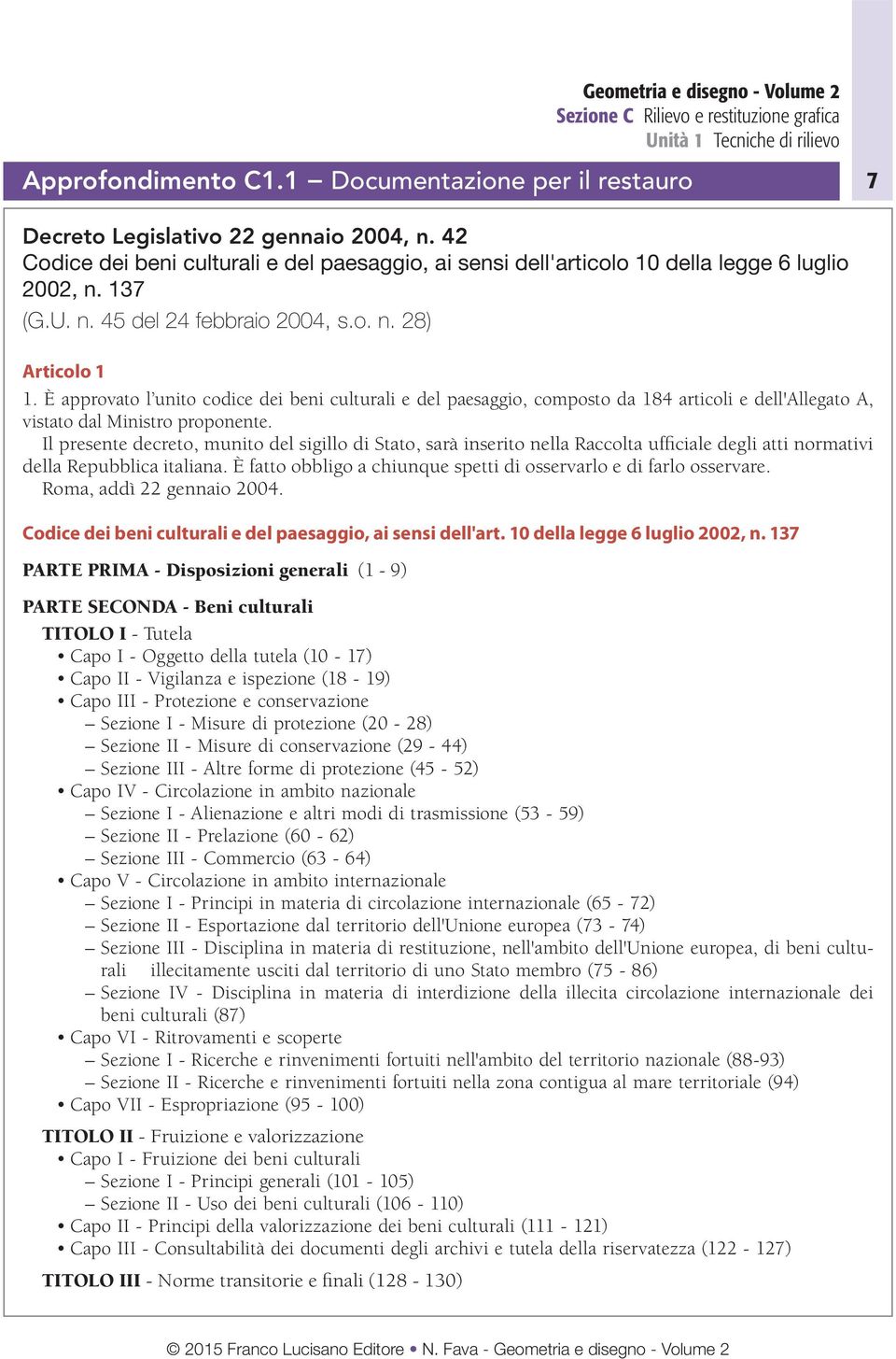 È approvato l unito codice dei beni culturali e del paesaggio, composto da 184 articoli e dell'allegato A, vistato dal Ministro proponente.