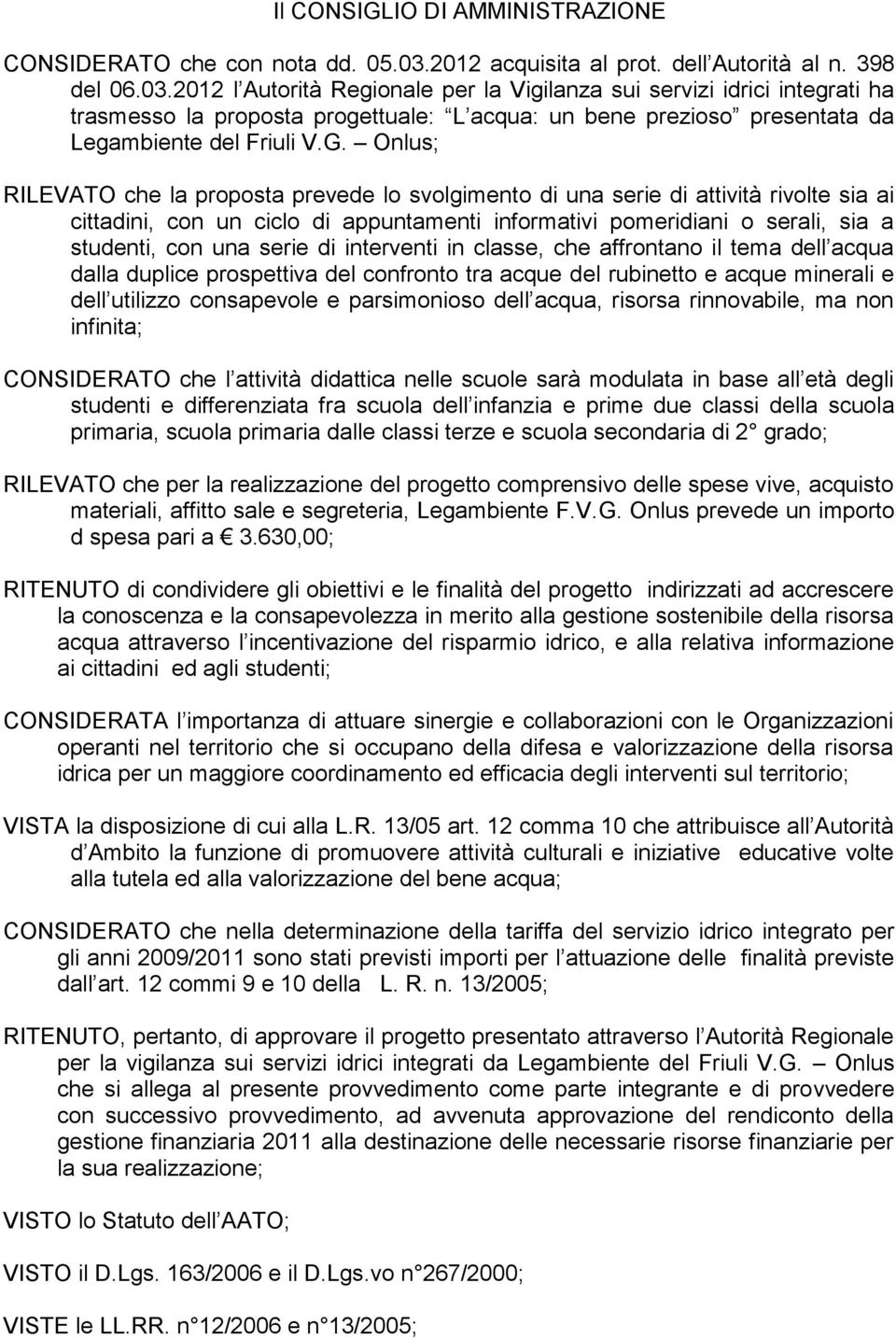 2012 l Autorità Regionale per la Vigilanza sui servizi idrici integrati ha trasmesso la proposta progettuale: L acqua: un bene prezioso presentata da Legambiente del Friuli V.G.