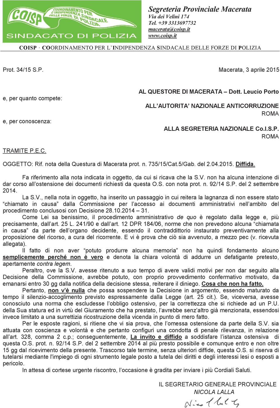 Diffida. Fa riferimento alla nota indicata in oggetto, da cui si ricava che la S.V. non ha alcuna intenzione di dar corso all ostensione dei documenti richiesti da questa O.S. con nota prot. n. 92/14 S.