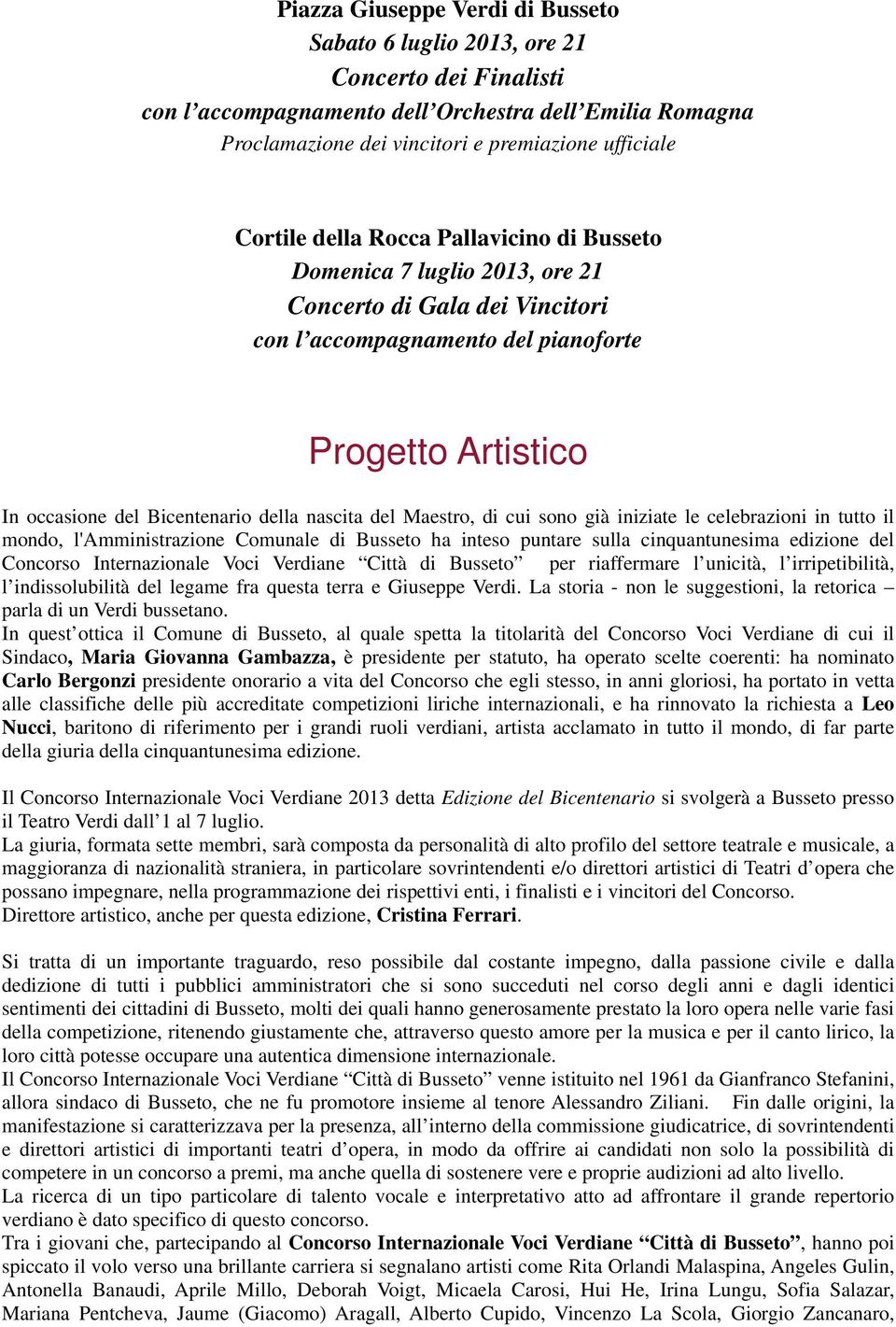 nascita del Maestro, di cui sono già iniziate le celebrazioni in tutto il mondo, l'amministrazione Comunale di Busseto ha inteso puntare sulla cinquantunesima edizione del Concorso Internazionale