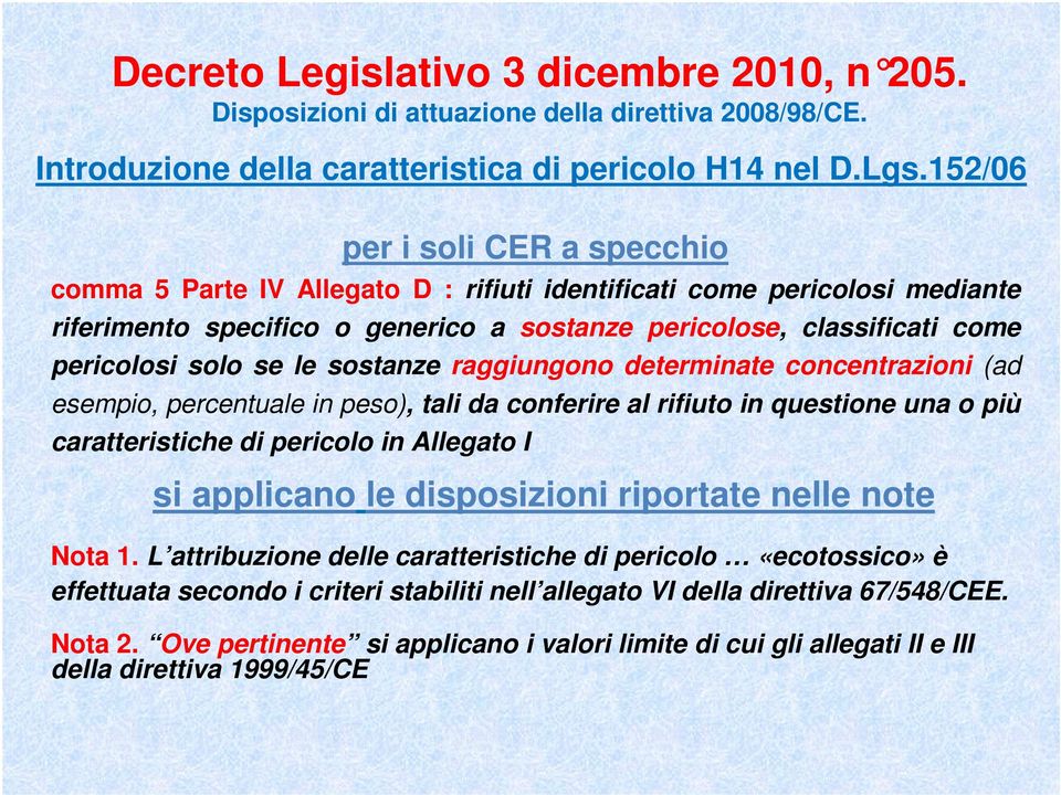 se le sostanze raggiungono determinate concentrazioni (ad esempio, percentuale in peso), tali da conferire al rifiuto in questione una o più caratteristiche di pericolo in Allegato I si applicano le