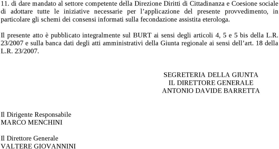 Il presente atto è pubblicato integralmente sul BURT ai sensi degli articoli 4, 5 e 5 bis della L.R. 23/2007 e sulla banca dati degli atti amministrativi della Giunta regionale ai sensi dell art.