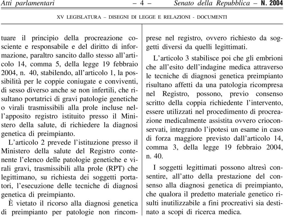 40, stabilendo, all articolo 1, la possibilità per le coppie coniugate e conviventi, di sesso diverso anche se non infertili, che risultano portatrici di gravi patologie genetiche o virali